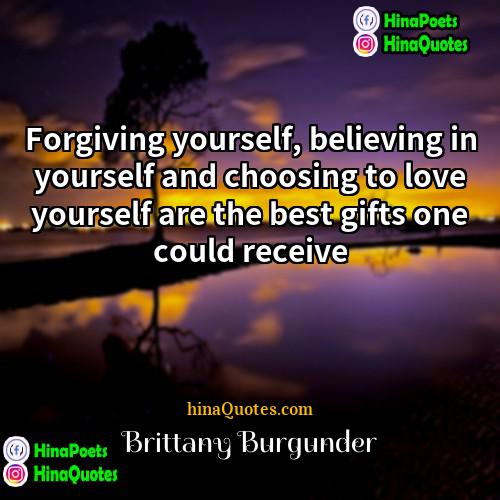 Brittany Burgunder Quotes | Forgiving yourself, believing in yourself and choosing